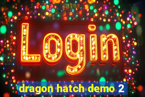 dragon hatch demo 2