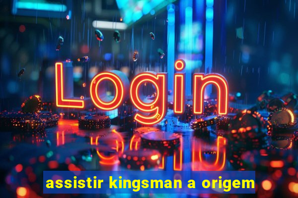 assistir kingsman a origem