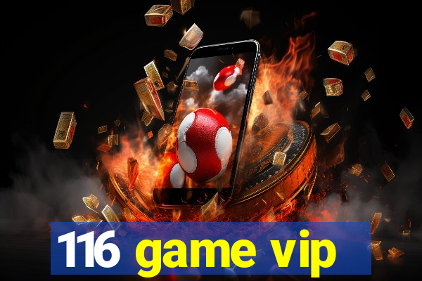 116 game vip