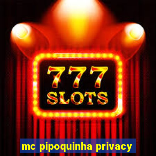 mc pipoquinha privacy