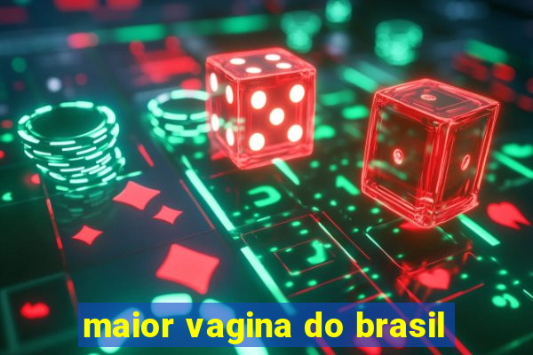 maior vagina do brasil