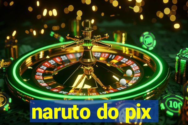 naruto do pix