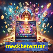 meskbetentrar