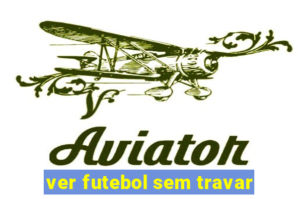 ver futebol sem travar