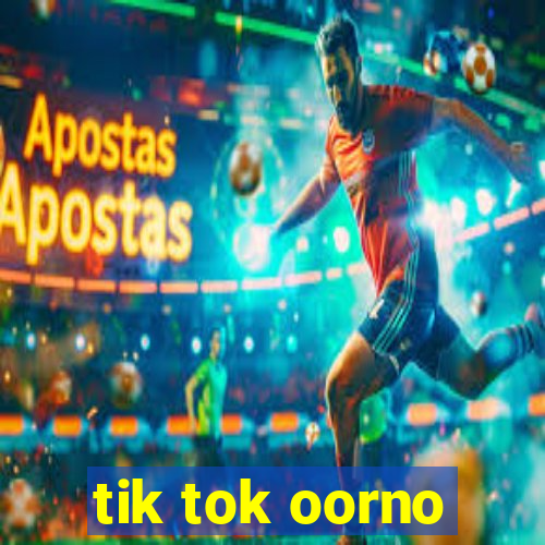 tik tok oorno