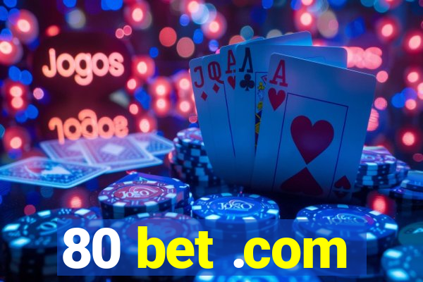 80 bet .com