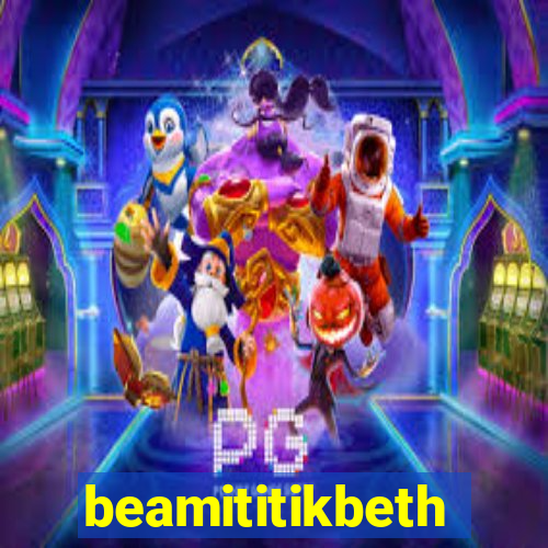 beamititikbeth