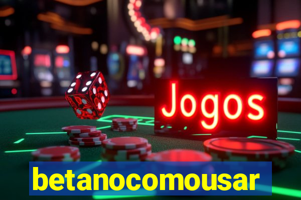 betanocomousar