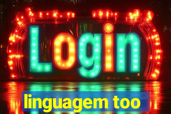 linguagem too