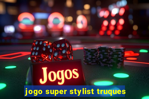 jogo super stylist truques