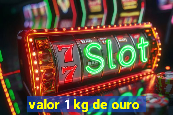 valor 1 kg de ouro