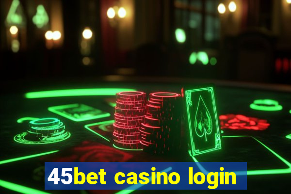 45bet casino login