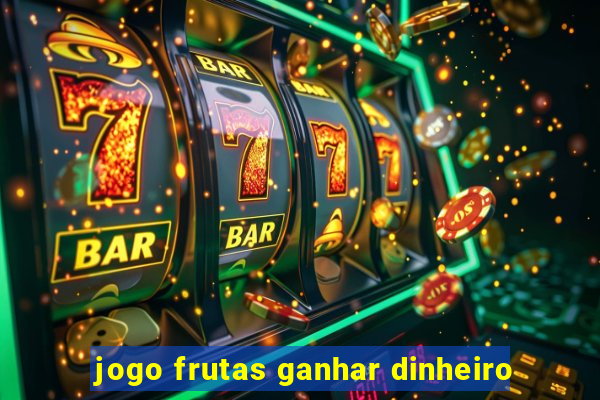 jogo frutas ganhar dinheiro