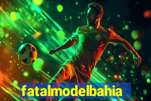 fatalmodelbahia